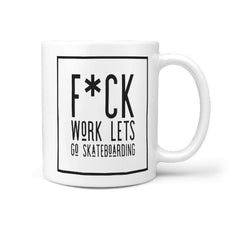 F*ck Work Lets Go Skateboarding Funny Coffee Mug Gift Idea - Longboards USA