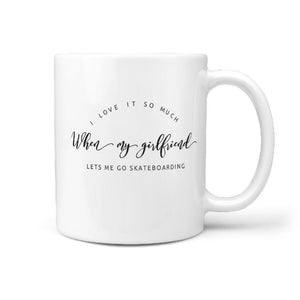 I Love It So Much When My Girlfriend Lets me go Skateboarding Funny Coffee Mug - Longboards USA