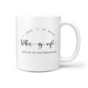 I Love It So Much When My Wife Lets Me Go Skateboarding Funny Coffee Mug - Longboards USA