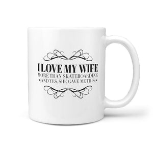 I Love My Wife More Than Skateboarding (and yes, she gave me this) Funny Coffee Mug - Longboards USA