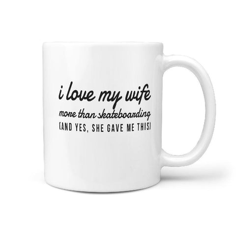 I Love my Wife more than Skateboarding and Yes, she gave me this Funny Coffee Mug - Longboards USA