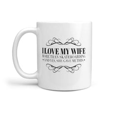 I Love My Wife More Than Skateboarding (and yes, she gave me this) Funny Coffee Mug - Longboards USA