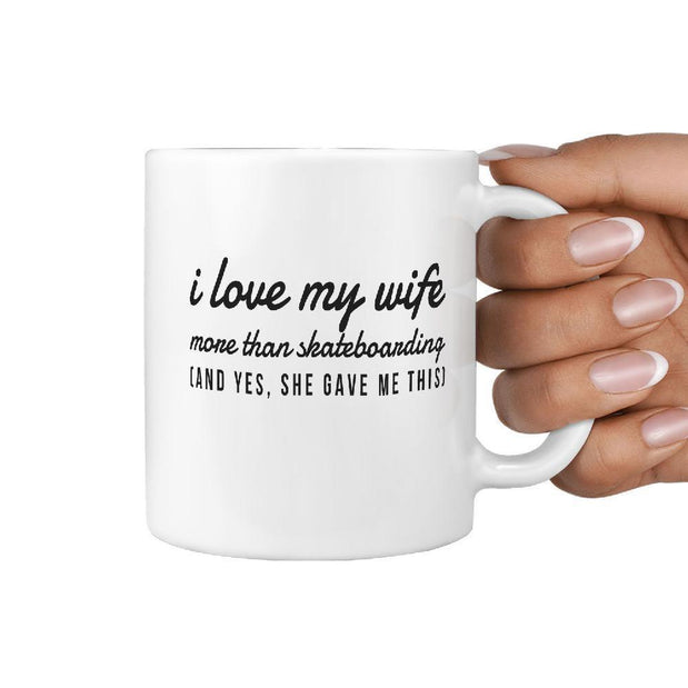 I Love my Wife more than Skateboarding and Yes, she gave me this Funny Coffee Mug - Longboards USA