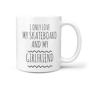 I Only Love My Skateboard And My Girlfriend Funny Coffee Mug - Longboards USA