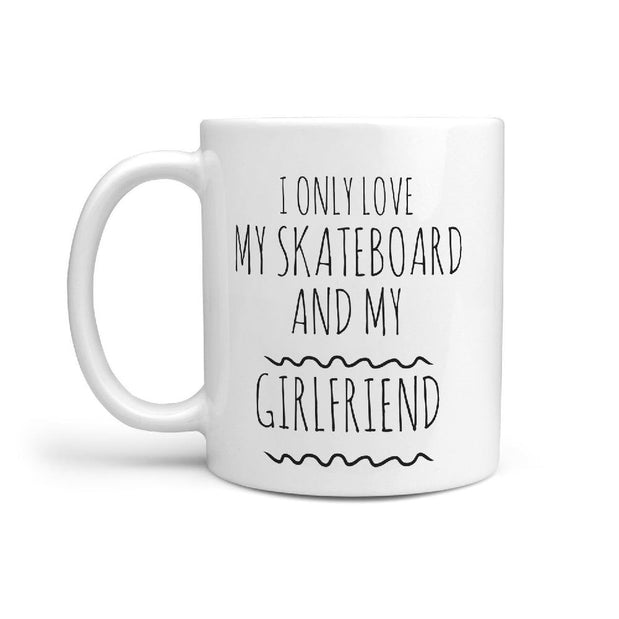 I Only Love My Skateboard And My Girlfriend Funny Coffee Mug - Longboards USA