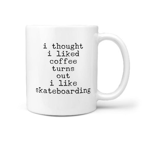 I thought I liked coffee turns out i like skateboarding - funny coffee tea mug - Longboards USA