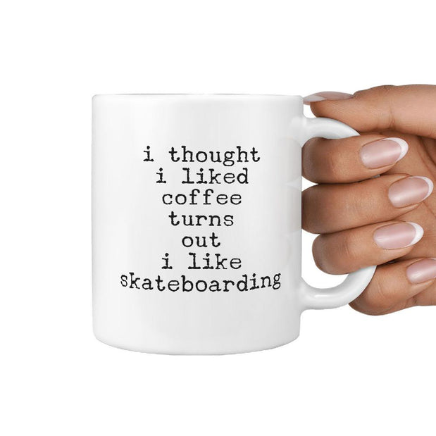 I thought I liked coffee turns out i like skateboarding - funny coffee tea mug - Longboards USA