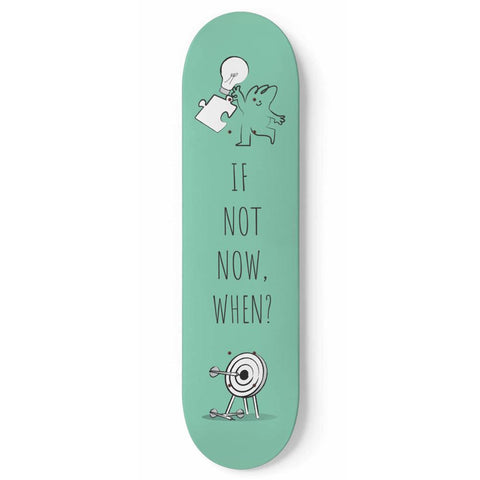 If Not Now, When? | Inspirational Phrases | Skateboard Wall Art, Mural & Skate Deck Art | Home Decor | Wall Decor - Longboards USA