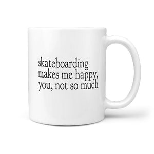 Skateboarding makes me Happy, you, not so much - Funny Coffee Mug - Longboards USA