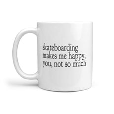 Skateboarding makes me Happy, you, not so much - Funny Coffee Mug - Longboards USA