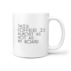 This Coffee Is Almost as Hot as my Board - Coffee Mug - Longboards USA