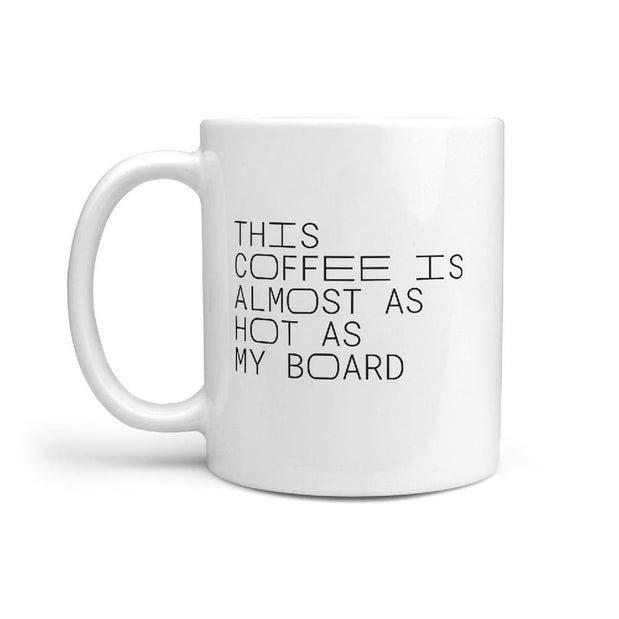 This Coffee Is Almost as Hot as my Board - Coffee Mug - Longboards USA