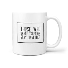 Those Who Skate Together Stay Together - Coffee Mug - Longboards USA