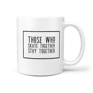 Those Who Skate Together Stay Together - Coffee Mug - Longboards USA